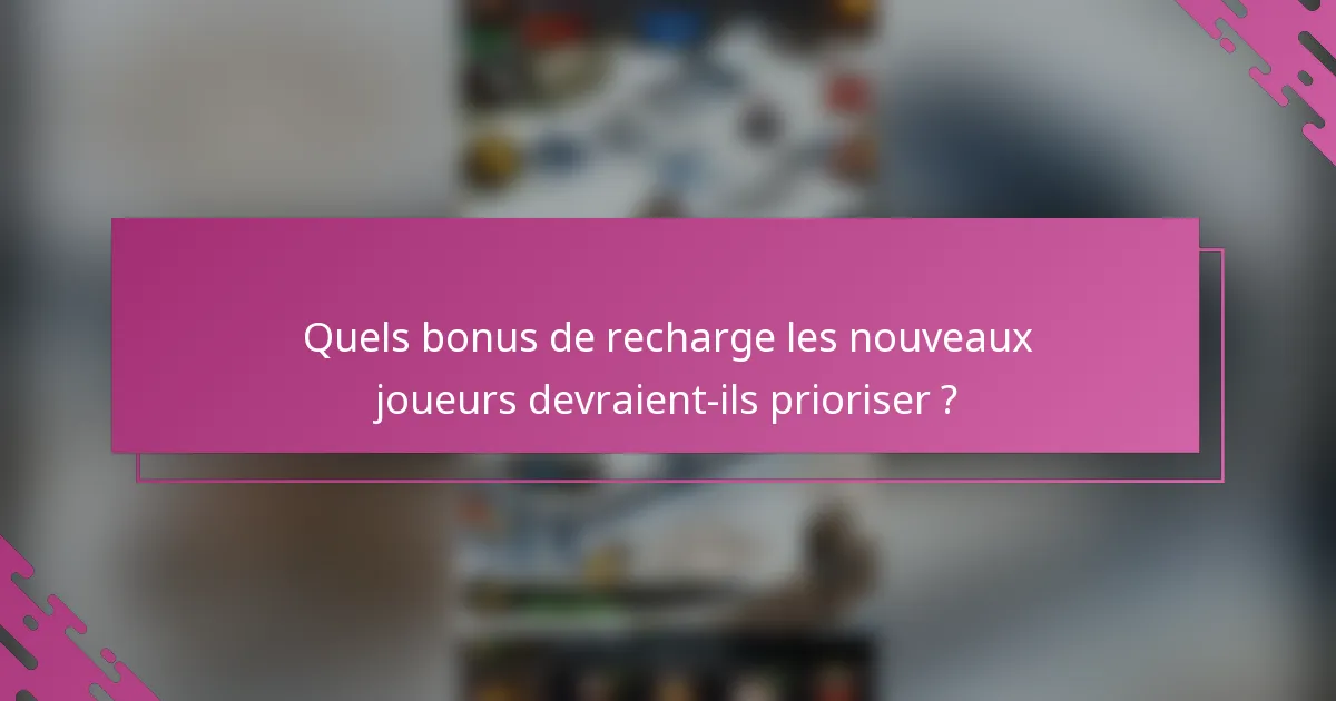 Quels bonus de recharge les nouveaux joueurs devraient-ils prioriser ?