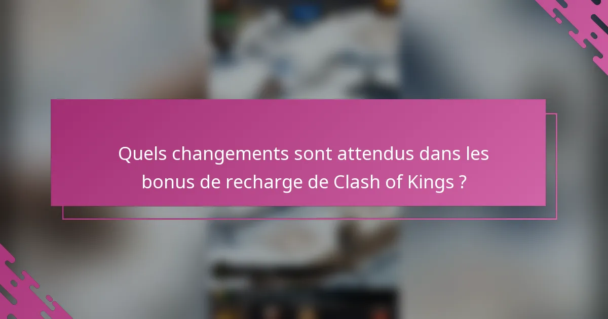 Quels changements sont attendus dans les bonus de recharge de Clash of Kings ?