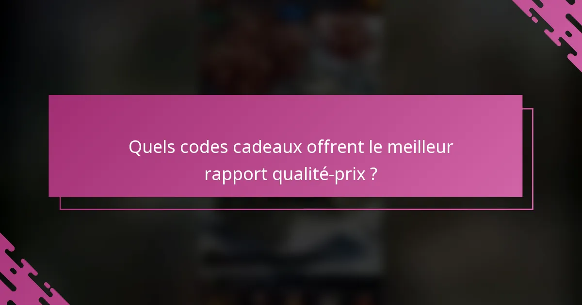 Quels codes cadeaux offrent le meilleur rapport qualité-prix ?