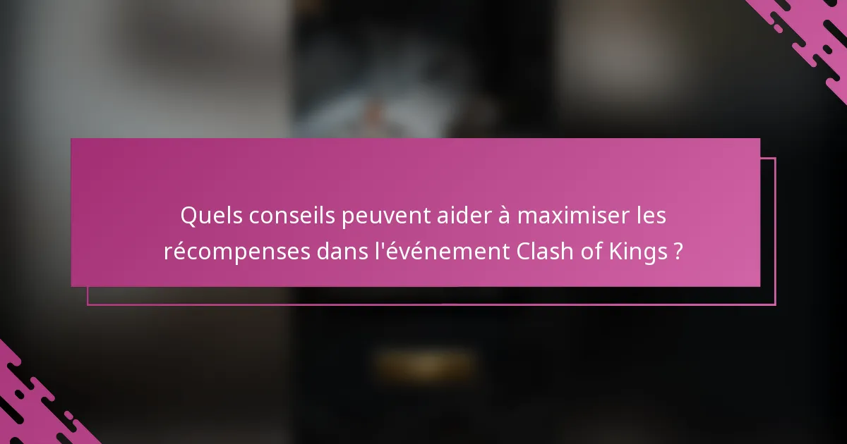 Quels conseils peuvent aider à maximiser les récompenses dans l'événement Clash of Kings ?