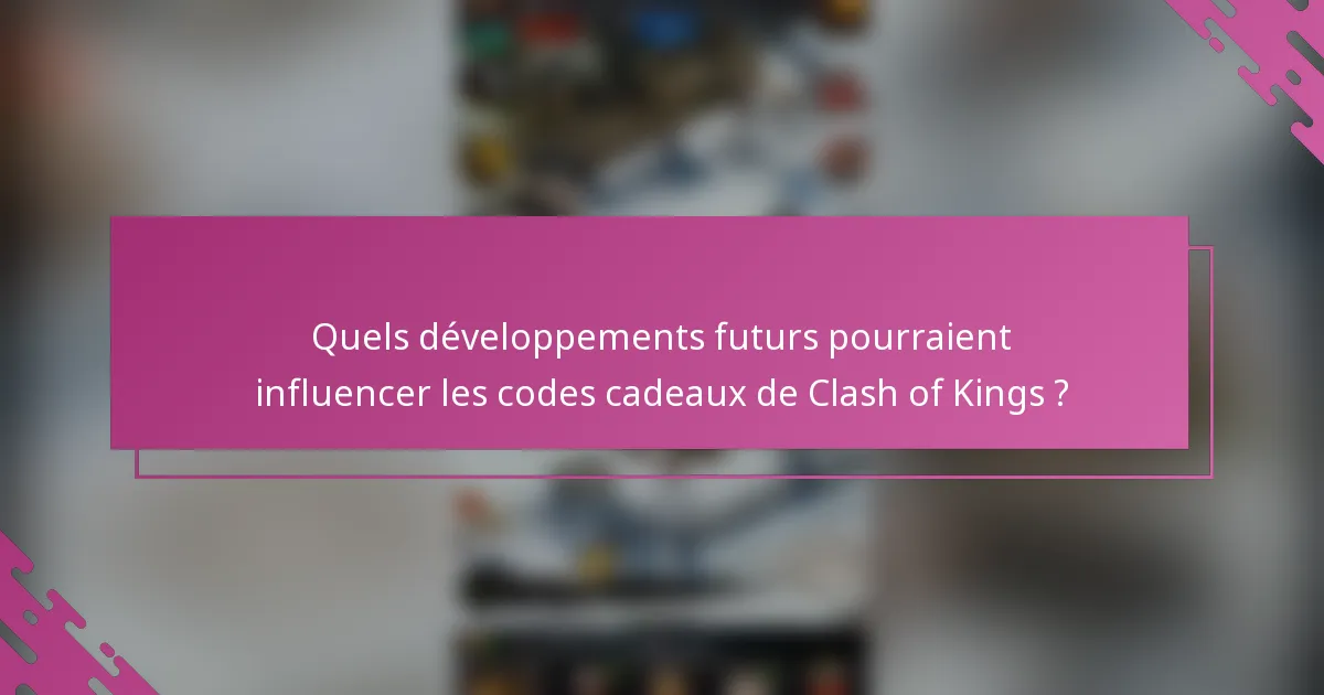 Quels développements futurs pourraient influencer les codes cadeaux de Clash of Kings ?