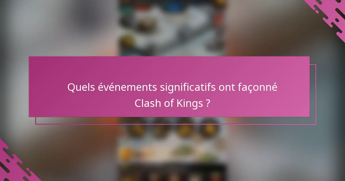 Quels événements significatifs ont façonné Clash of Kings ?
