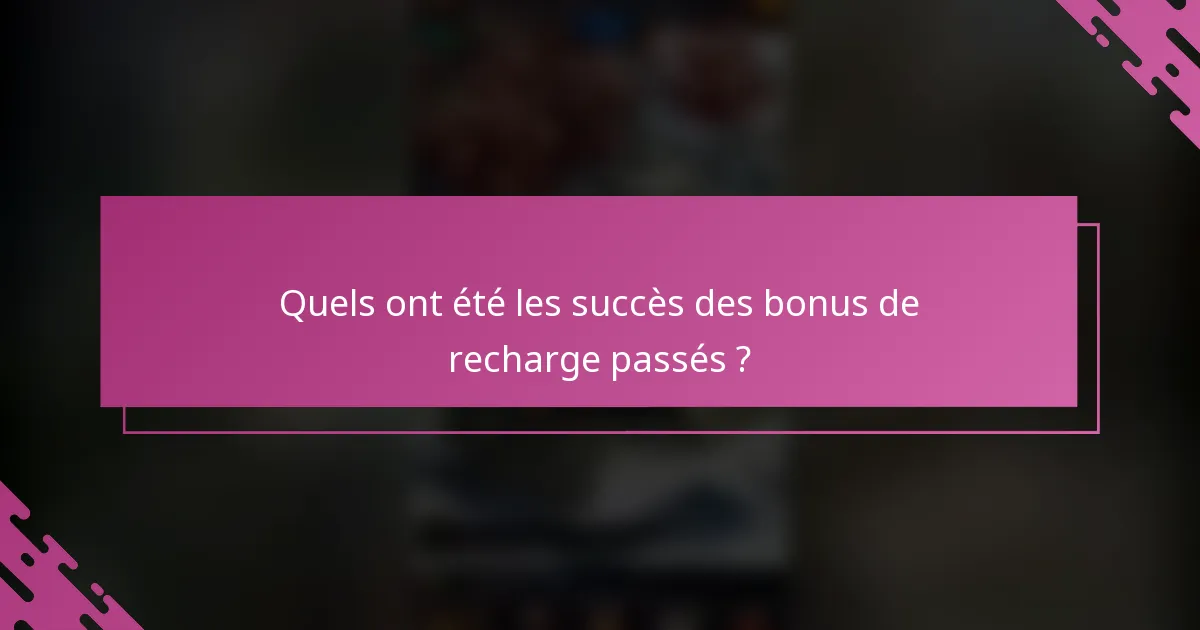 Quels ont été les succès des bonus de recharge passés ?