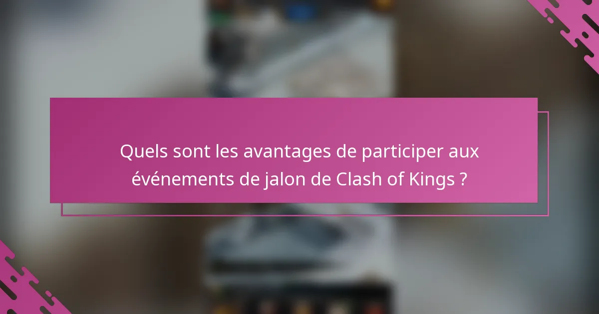 Quels sont les avantages de participer aux événements de jalon de Clash of Kings ?