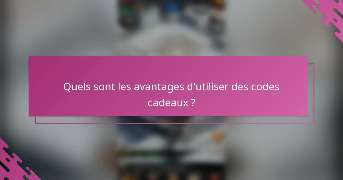 Quels sont les avantages d'utiliser des codes cadeaux ?