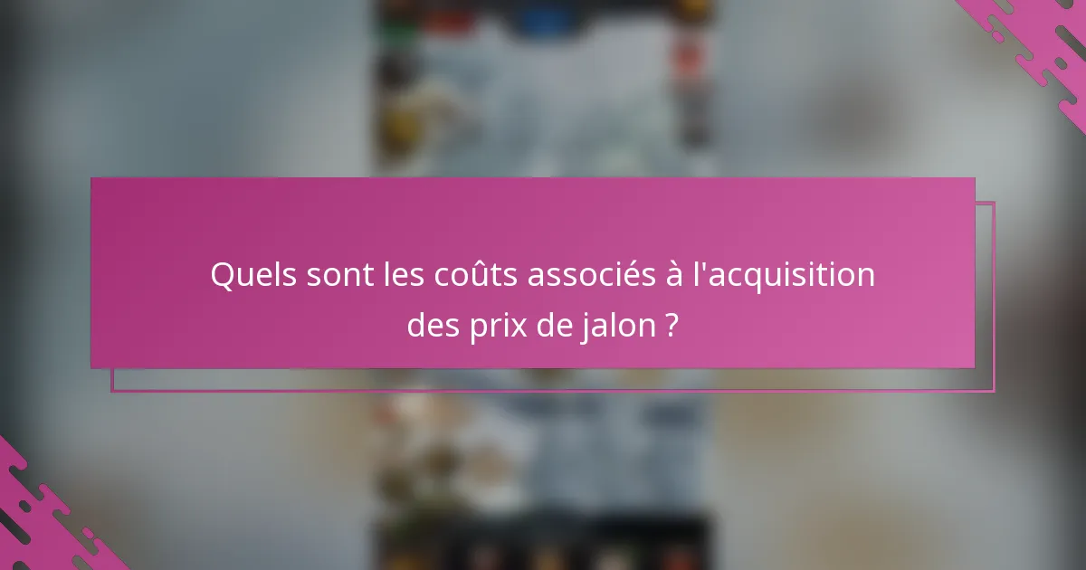 Quels sont les coûts associés à l'acquisition des prix de jalon ?