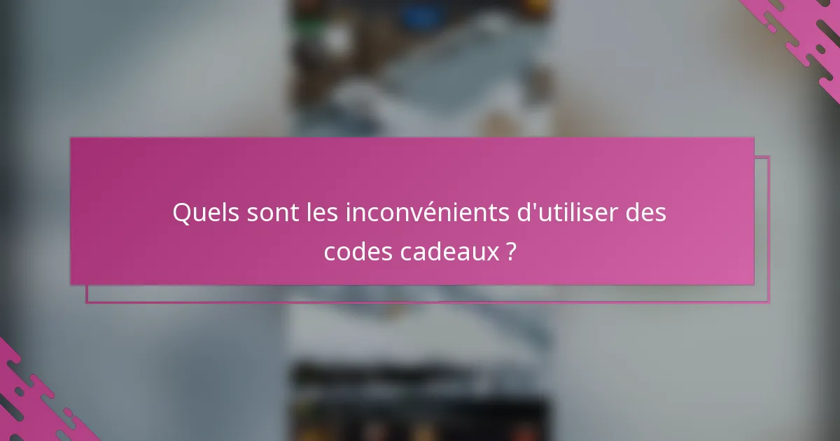 Quels sont les inconvénients d'utiliser des codes cadeaux ?