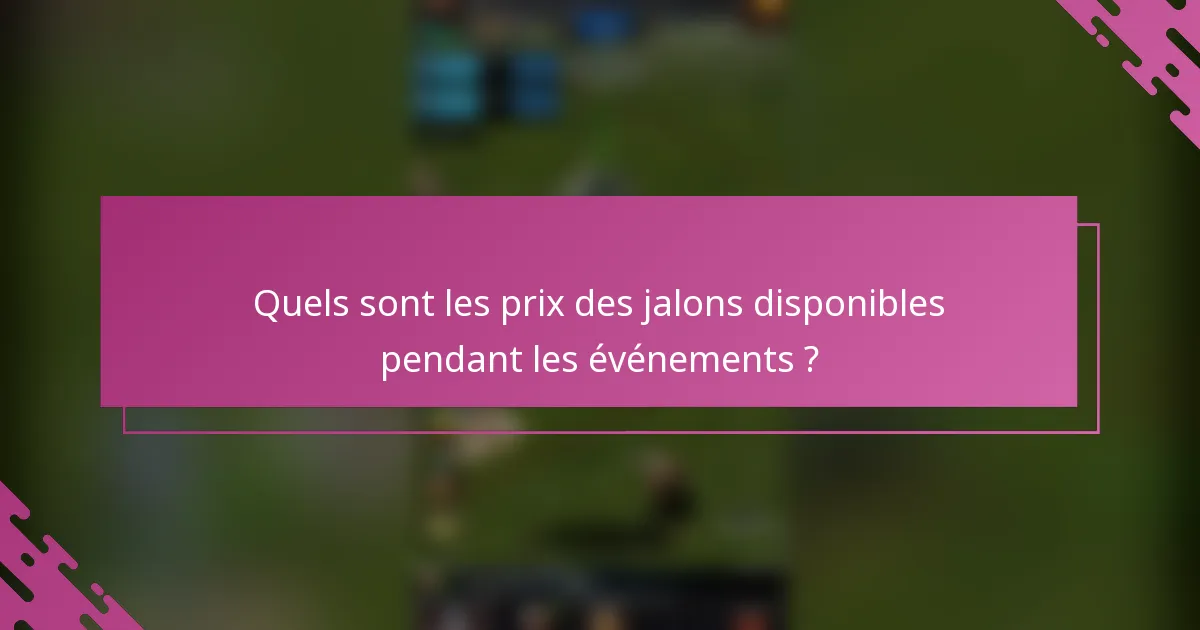 Quels sont les prix des jalons disponibles pendant les événements ?