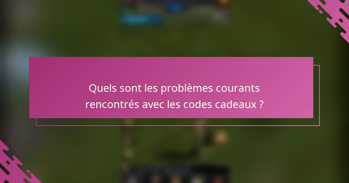 Quels sont les problèmes courants rencontrés avec les codes cadeaux ?