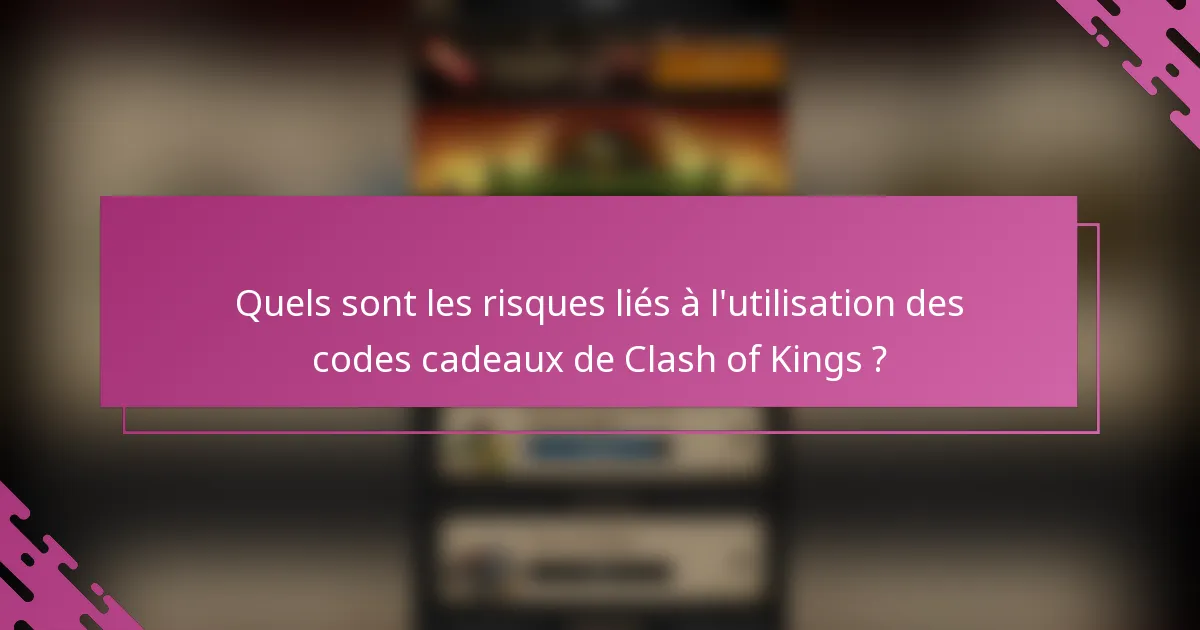 Quels sont les risques liés à l'utilisation des codes cadeaux de Clash of Kings ?